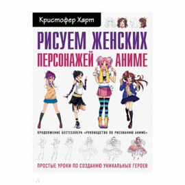 Рисуем женских персонажей аниме. Простые уроки по созданию уникальных героев