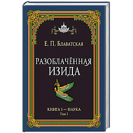 Разоблачённая Изида. Книга I. Наука. Том 1