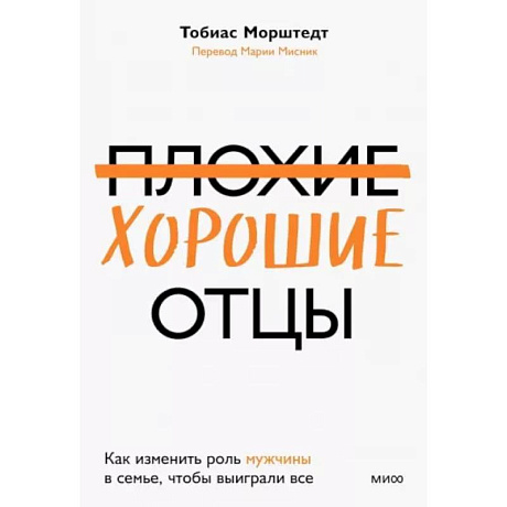 Фото Плохие хорошие отцы. Как изменить роль мужчины в семье, чтобы выиграли все