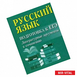 Русский язык. Подготовка к ЕГЭ. Литературные аргументы к сочинению