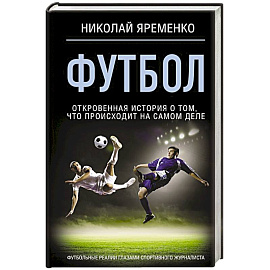 Футбол: откровенная история о том, что происходит на самом деле