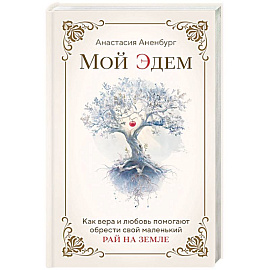 Мой Эдем. Как вера и любовь помогают обрести свой маленький рай на земле