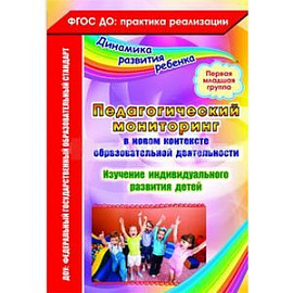 Педагогический мониторинг в новом контексте образовательной деятельности. Изучение индивидуального развития детей. Первая младшая группа