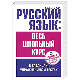 Русский язык. Весь школьный курс в таблицах, упражнениях и тестах