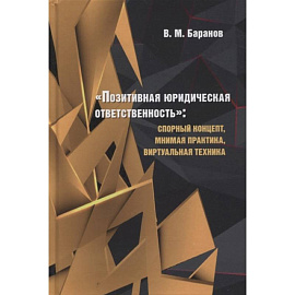 Позитивная юридическая ответственность:спорный концепт,мнимая практика,виртуальная техник