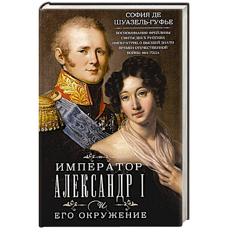 Фото Император Александр I и его окружение. Воспоминания фрейлины свиты двух русских императриц о высшей знати времен Отечественной войны 1812 года