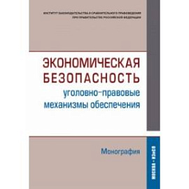 Экономическая безопасность (уголовно-правовые механизмы обеспечения). Монография