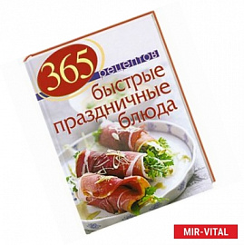 365 рецептов. Быстрые праздничные блюда