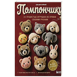 Помпончики. 22 пушистые игрушки своими руками. Пошаговые мастер-классы, авторская методика