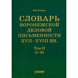 Словарь воронежской деловой письменности XVII-XVIII вв. Том 2 (З-М)