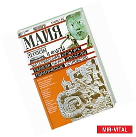 Майя. Исчезнувшая цивилизация: легенды и факты.