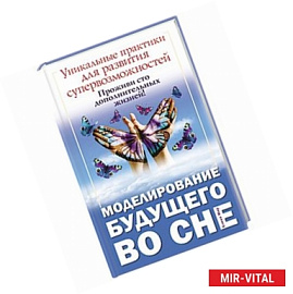 Моделирование будущего во сне. Уникальные практики для развития супервозможностей