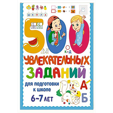 Фото 500 увлекательных заданий для подготовки к школе. 6-7 лет