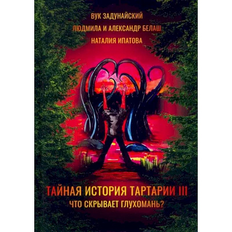Фото Тайная история Тартарии. Том 3. Что скрывает глухомань