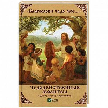 Фото Благослови чадо мое. Чудодейственные молитвы о детях, внуках и крестниках