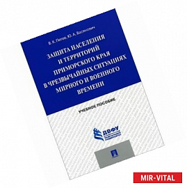 Защита населения и территорий Приморского края в чрезвычайных ситуациях мирного и военного времени. Учебное пособие