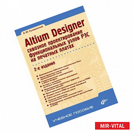 Altium Designer. Сквозное проектирование функциональных узлов РЭС на печатных платах. Учебное пособие