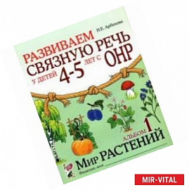Развиваем связную речь у детей 4-5 лет с ОНР. Альбом 1. Мир растений