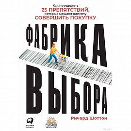 Фабрика выбора.Как преодолеть 25 препятствий,которые мешают клиенту совершить покупку