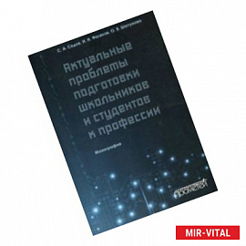 Актуальные проблемы подготовки школьников и студентов к профессии. Монография