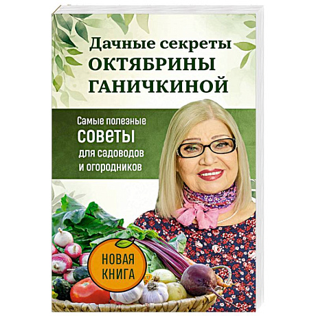 Фото Дачные секреты Октябрины Ганичкиной. Самые полезные советы для садоводов и огородников
