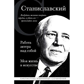 Константин Станиславский. Работа актера над собой. Моя жизнь в искусстве