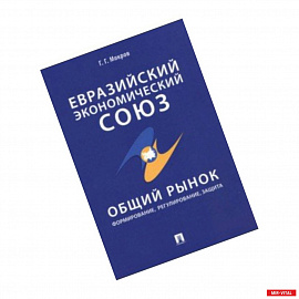 Евразийский экономический союз. Общий рынок. Формирование, регулирование, защита