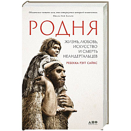 Родня: жизнь, любовь, искусство и смерть неандертальцев