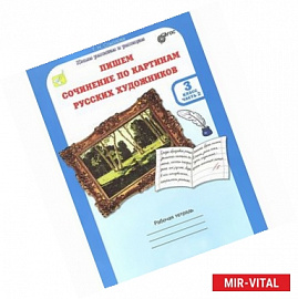 Учимся писать сочинение по картинам русских художников. 3 класс. Рабочая тетрадь. В 2-х ч. Ч. 2 ФГОС
