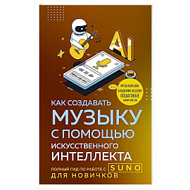 Как создавать музыку с помощью искусственного интеллекта: полный гид по работе c Suno для новичков