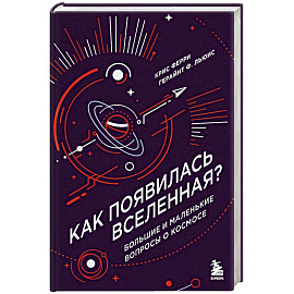 Как появилась Вселенная? Большие и маленькие вопросы о космосе