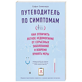 Путеводитель по симптомам. Как отличить легкое недомогание от серьезных заболеваний и вовремя принять меры