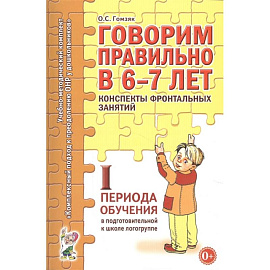 Говорим правильно в 6-7 лет. Конспекты фронтальных занятий в подготовительной к школе логогруппе. 1 период обучения