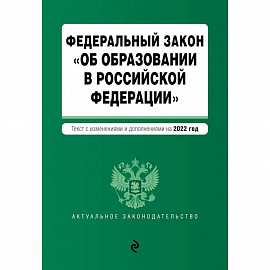 Федеральный закон 'Об образовании в Российской Федерации'. Текст с последними изменениями на 1 февраля 2022г.