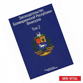 Законодательство Боливарианской Республики Венесуэла. В 3-х томах. Том 2