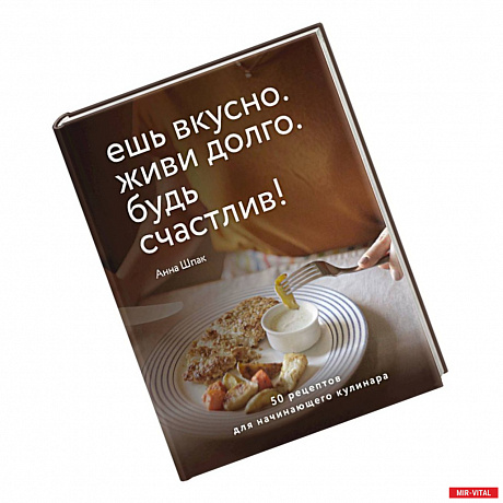 Фото Ешь вкусно. Живи долго. Будь счастлив! 50 рецептов для начинающего кулинара