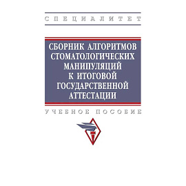 Сборник алгоритмов стоматологических манипуляций к итоговой государственной аттестации. Учебное пособие