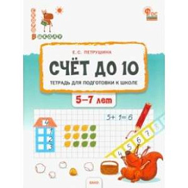 Счёт до 10. Тетрадь для подготовки к школе детей 5–7 лет. ФГОС ДО