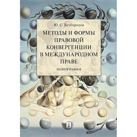 Методы и формы правовой конвергенции в международном праве.Монография