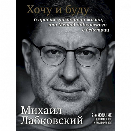 Фото Хочу и буду. Дополненное издание. 6 правил счастливой жизни или метод Лабковского в действии