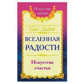 Сан Лайт. Вселенная радости. Искусство счастья. 3-е изд.