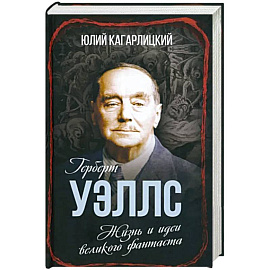 Герберт Уэллс. Жизнь и идеи великого фантаста