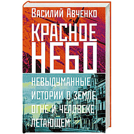 Красное небо. Невыдуманные истории о земле, огне и человеке летающем