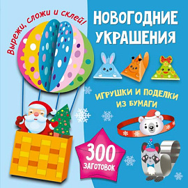 Новогодние украшения, игрушки и поделки из бумаги. 300 заготовок. Вырежи, сложи и склей