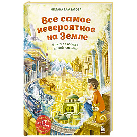Все самое невероятное на Земле. Книга рекордов нашей планеты (от 8 до 10 лет)