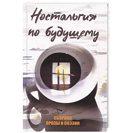 Фото Ностальгия по будущему. Сборник поэзии и прозы