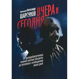 Вчера и сегодня. От преподобномученицы великой княгини Елисаветы до мучеников и исповедников наших дней