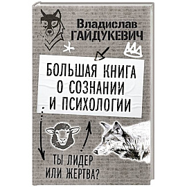 Большая книга о сознании и психологии: ты лидер или жертва?