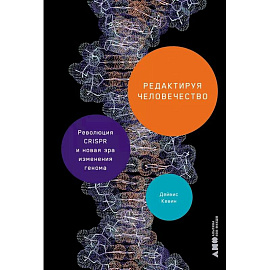 Редактируя человечество. Революция CRISPR и новая эра изменения генома