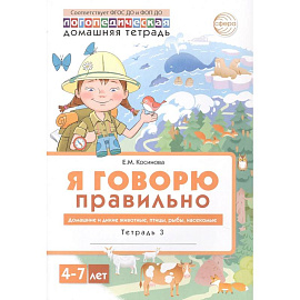 Я говорю правильно: В 5 тетрадях. Тетрадь 3 для детей 4-7 лет: Домашние и дикие животные, птицы, рыбы, насекомые.
